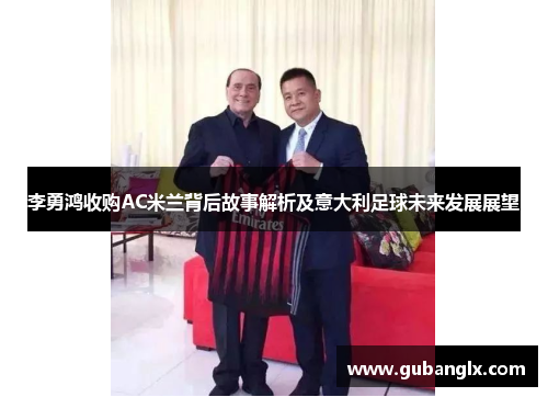 李勇鸿收购AC米兰背后故事解析及意大利足球未来发展展望