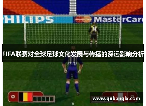 FIFA联赛对全球足球文化发展与传播的深远影响分析