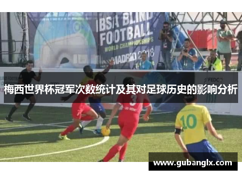 梅西世界杯冠军次数统计及其对足球历史的影响分析